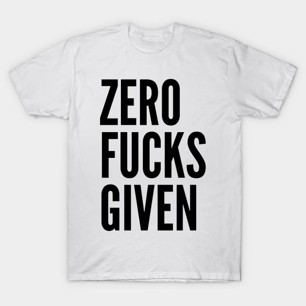 Zero Fucks Given. Funny Sweary NSFW Saying T-Shirt by That Cheeky Tee